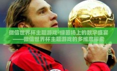 微信世界杯主题游戏-绿茵场上的数字盛宴——微信世界杯主题游戏的多维度探索