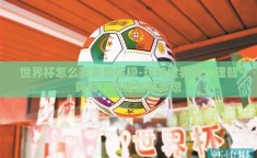 世界杯怎么买彩票保稳-玩转世界杯，理智购彩，稳健赢取梦想