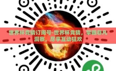 世界杯竞猜订阅号-世界杯竞猜，掌握非凡洞察，尽享互动狂欢