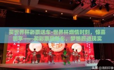 买世界杯彩票送车-世界杯燃情时刻，惊喜同享——买彩票赢新车，梦想照进现实