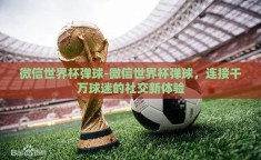 微信世界杯弹球-微信世界杯弹球，连接千万球迷的社交新体验