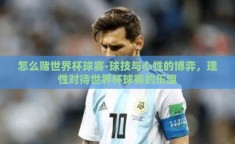 怎么赌世界杯球赛-球技与心性的博弈，理性对待世界杯球赛的乐趣