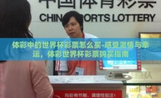 体彩中的世界杯彩票怎么买-感受激情与幸运，体彩世界杯彩票购买指南