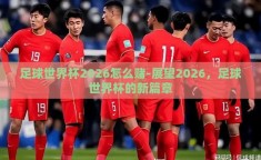 足球世界杯2026怎么赌-展望2026，足球世界杯的新篇章