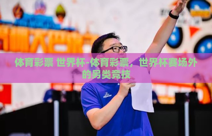 体育彩票 世界杯-体育彩票，世界杯赛场外的另类竞技