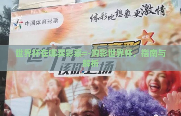 世界杯在哪买彩票=-购彩世界杯,指南与解析 世界杯在哪买彩票=-购彩世界杯,指南与解析