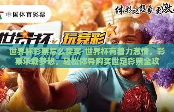 世界杯彩票怎么卖买-世界杯有着力激情,彩票承载梦想,轻松体导购买世足彩票全攻略 世界杯彩票怎么卖买-世界杯有着力激情,彩票承载梦想,轻松体导购买世足彩票全攻略