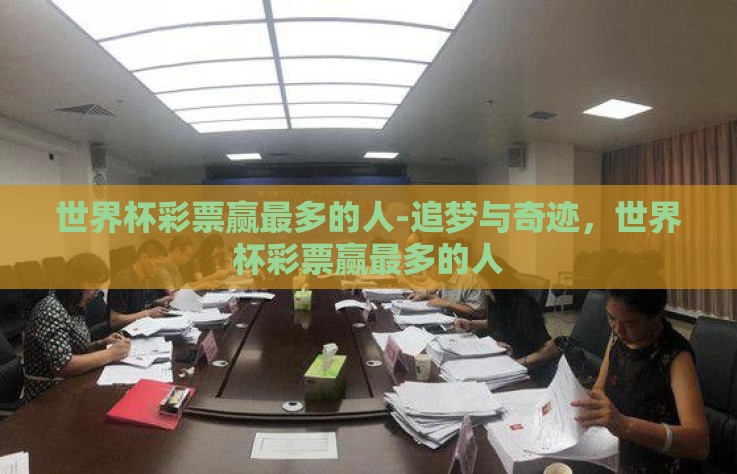 世界杯彩票赢最多的人-追梦与奇迹,世界杯彩票赢最多的人 世界杯彩票赢最多的人-追梦与奇迹,世界杯彩票赢最多的人