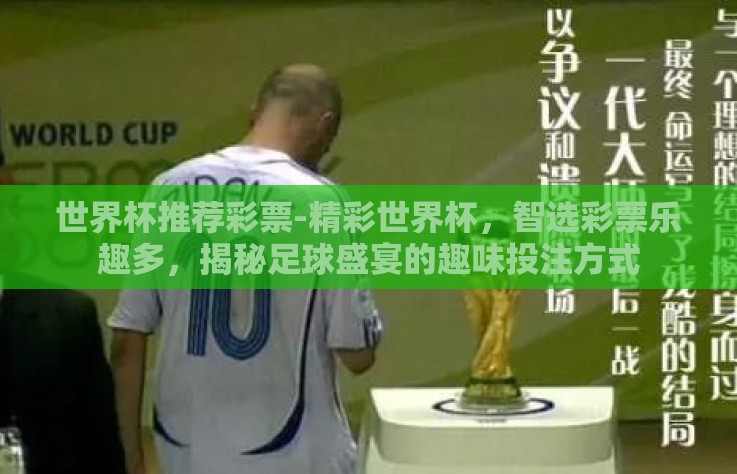 世界杯推荐彩票-精彩世界杯，智选彩票乐趣多，揭秘足球盛宴的趣味投注方式