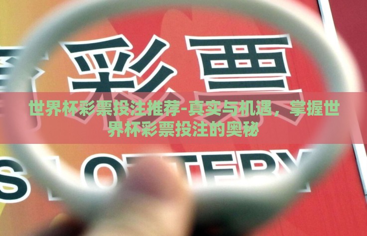 世界杯彩票投注推荐-真实与机遇，掌握世界杯彩票投注的奥秘
