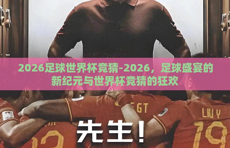 2026足球世界杯竞猜-2026，足球盛宴的新纪元与世界杯竞猜的狂欢