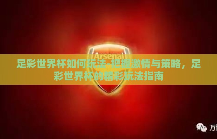 足彩世界杯如何玩法-把握激情与策略,足彩世界杯的精彩玩法指南 足彩世界杯如何玩法-把握激情与策略,足彩世界杯的精彩玩法指南