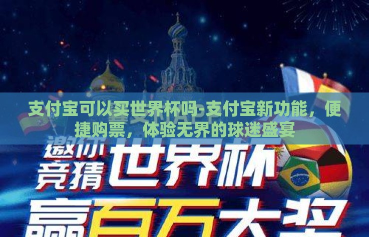 支付宝可以买世界杯吗-支付宝新功能，便捷购票，体验无界的球迷盛宴