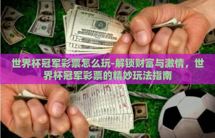 世界杯冠军彩票怎么玩-解锁财富与激情，世界杯冠军彩票的精妙玩法指南