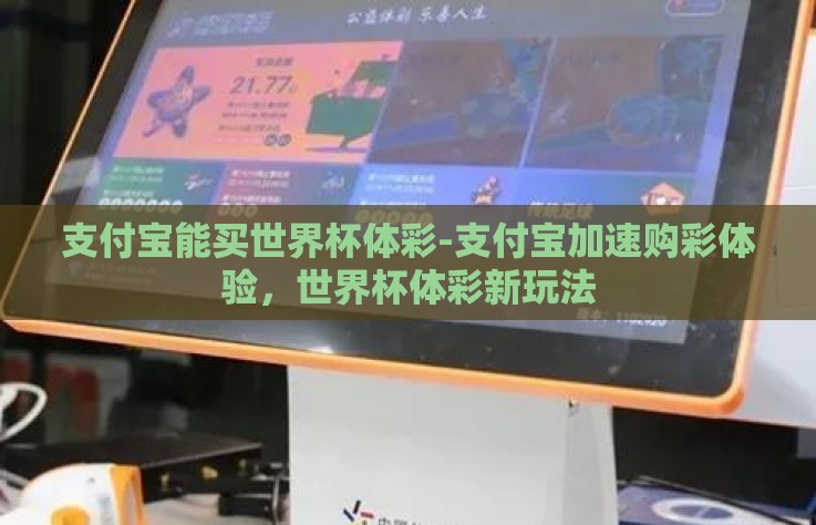 支付宝能买世界杯体彩-支付宝加速购彩体验，世界杯体彩新玩法