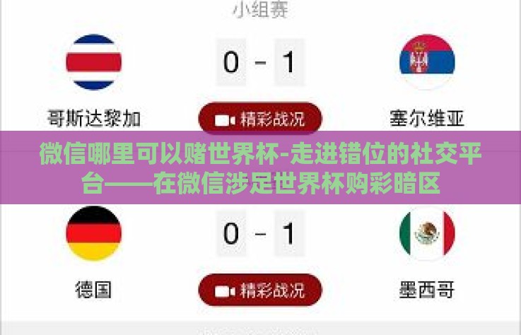 微信哪里可以赌世界杯-走进错位的社交平台——在微信涉足世界杯购彩暗区 微信哪里可以赌世界杯-走进错位的社交平台——在微信涉足世界杯购彩暗区