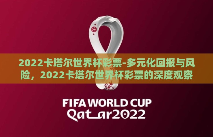 2022卡塔尔世界杯彩票-多元化回报与风险，2022卡塔尔世界杯彩票的深度观察