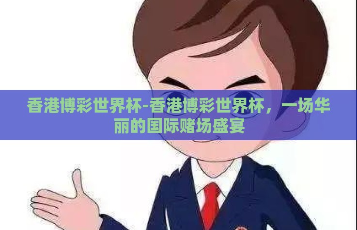 香港博彩世界杯-香港博彩世界杯，一场华丽的国际赌场盛宴