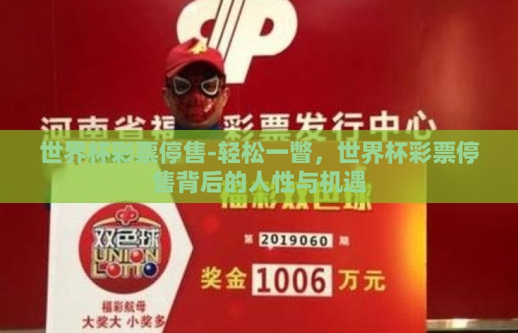 世界杯彩票停售-轻松一瞥，世界杯彩票停售背后的人性与机遇