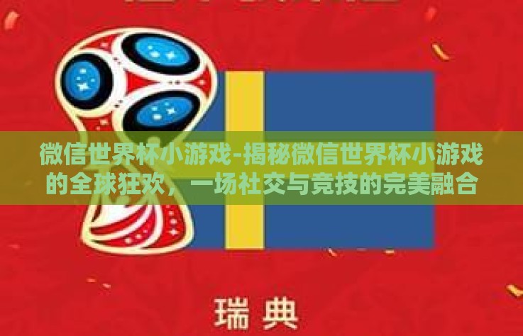 微信世界杯小游戏-揭秘微信世界杯小游戏的全球狂欢，一场社交与竞技的完美融合