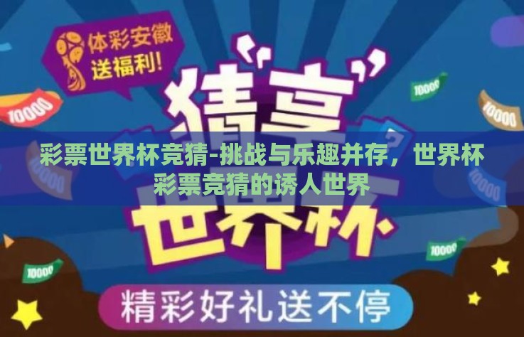 彩票世界杯竞猜-挑战与乐趣并存，世界杯彩票竞猜的诱人世界