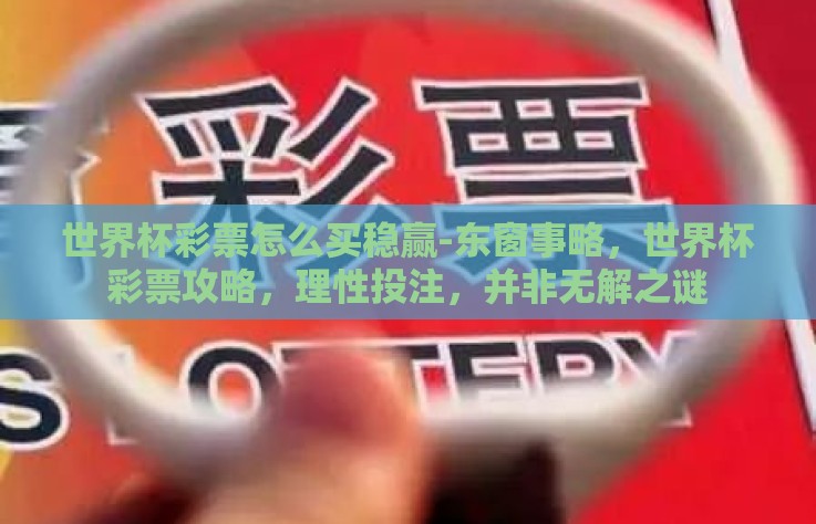 世界杯彩票怎么买稳赢-东窗事略，世界杯彩票攻略，理性投注，并非无解之谜
