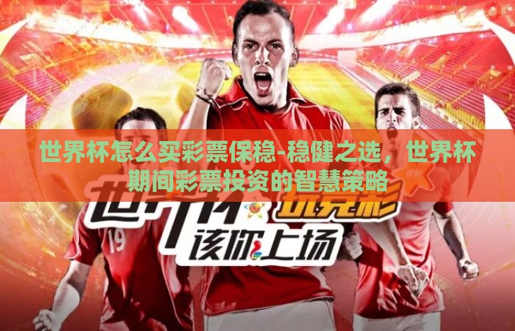 世界杯怎么买彩票保稳-稳健之选，世界杯期间彩票投资的智慧策略