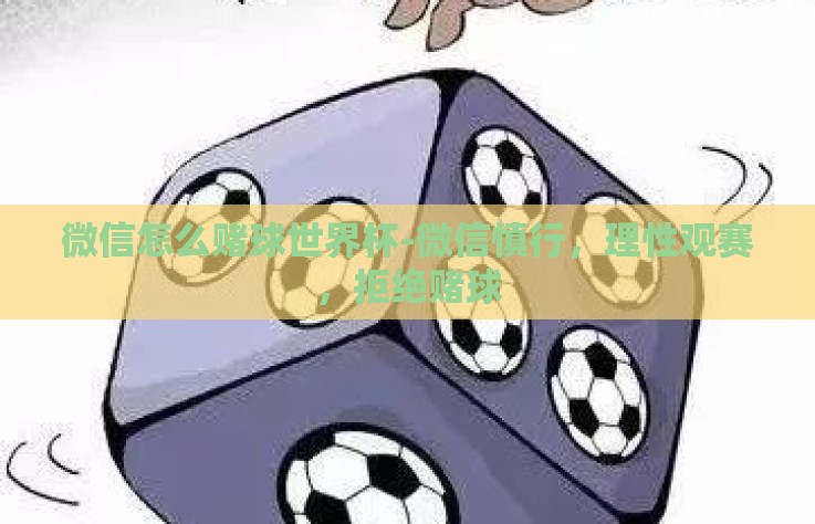微信怎么赌球世界杯-微信慎行，理性观赛，拒绝赌球