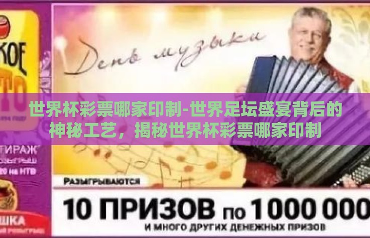 世界杯彩票哪家印制-世界足坛盛宴背后的神秘工艺，揭秘世界杯彩票哪家印制