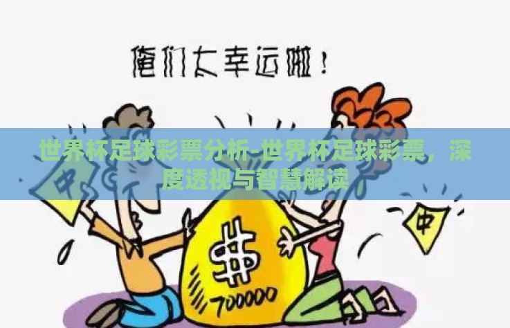 世界杯足球彩票分析-世界杯足球彩票，深度透视与智慧解读