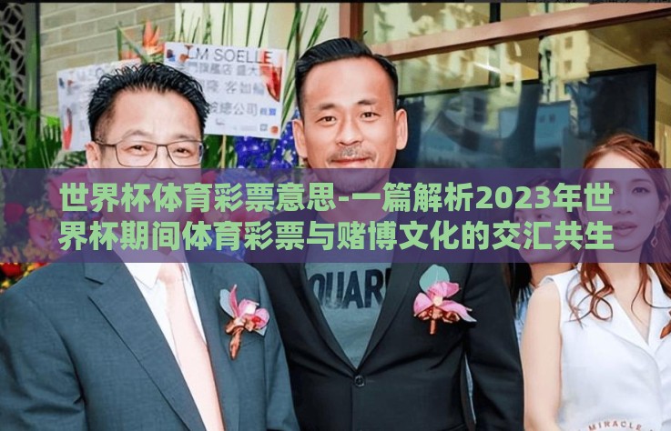 世界杯体育彩票意思-一篇解析2023年世界杯期间体育彩票与赌博文化的交汇共生