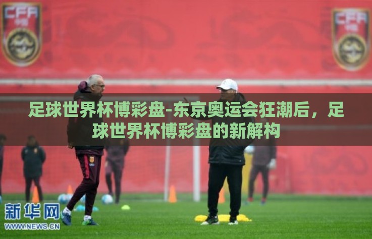 足球世界杯博彩盘-东京奥运会狂潮后，足球世界杯博彩盘的新解构