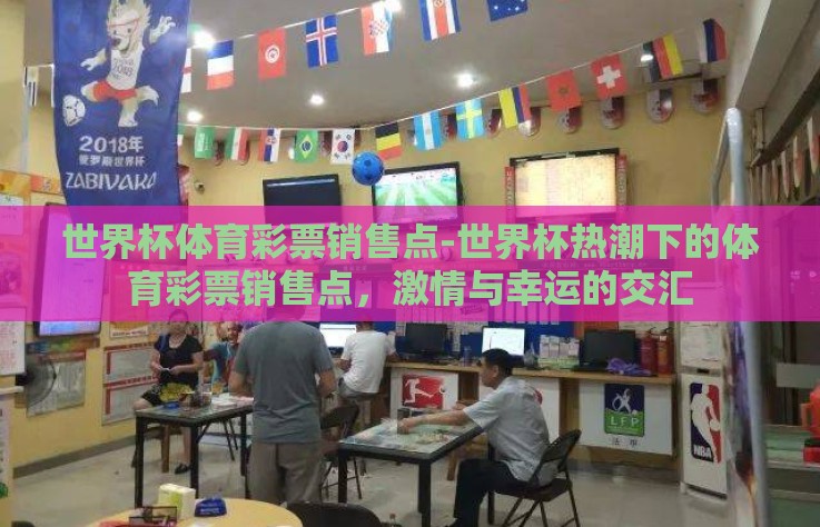 世界杯体育彩票销售点-世界杯热潮下的体育彩票销售点，激情与幸运的交汇