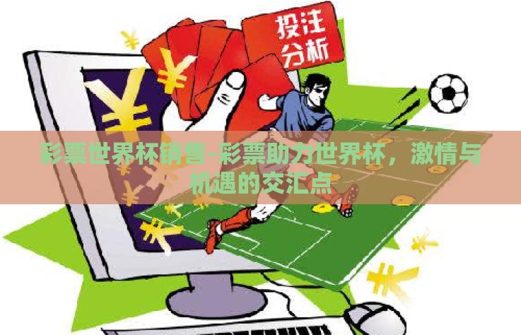 彩票世界杯销售-彩票助力世界杯，激情与机遇的交汇点
