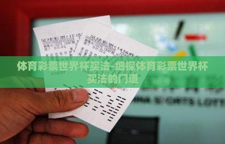 体育彩票世界杯买法-细探体育彩票世界杯买法的门道