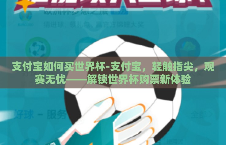 支付宝如何买世界杯-支付宝，轻触指尖，观赛无忧——解锁世界杯购票新体验