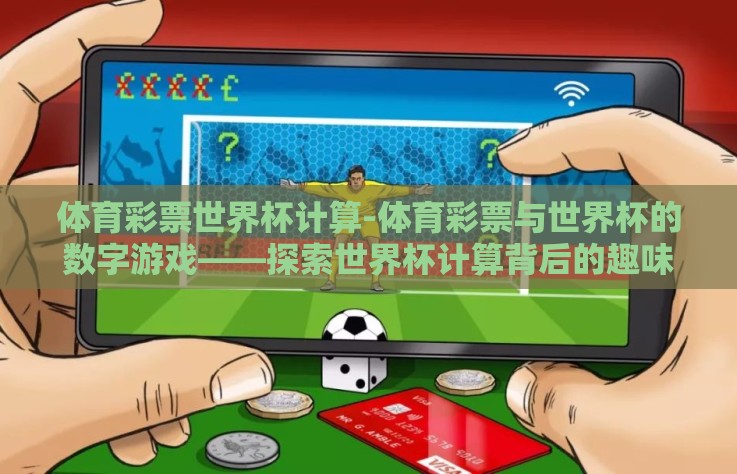 体育彩票世界杯计算-体育彩票与世界杯的数字游戏——探索世界杯计算背后的趣味与智慧