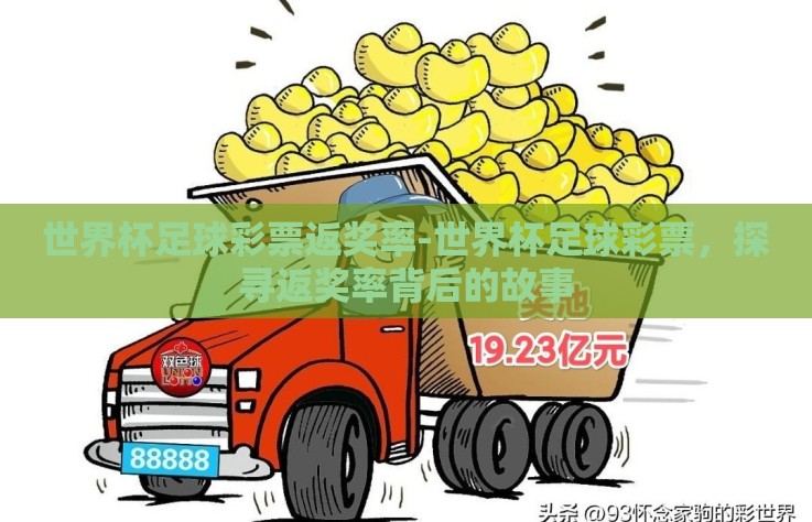 世界杯足球彩票返奖率-世界杯足球彩票,探寻返奖率背后的故事 世界杯足球彩票返奖率-世界杯足球彩票,探寻返奖率背后的故事